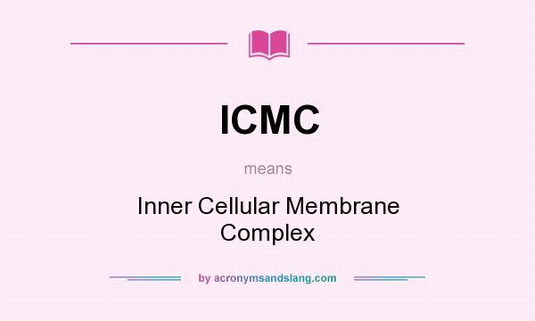 What does ICMC mean? It stands for Inner Cellular Membrane Complex