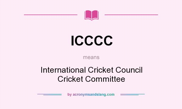 What does ICCCC mean? It stands for International Cricket Council Cricket Committee