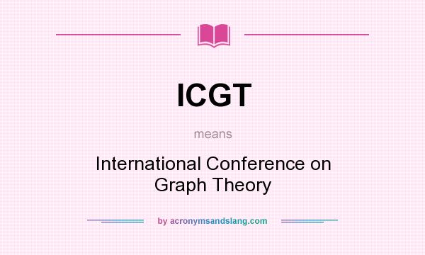 What does ICGT mean? It stands for International Conference on Graph Theory