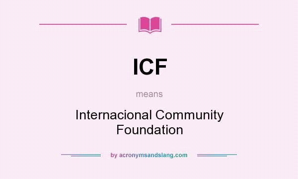 What does ICF mean? It stands for Internacional Community Foundation