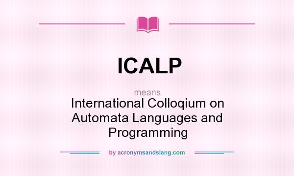 What does ICALP mean? It stands for International Colloqium on Automata Languages and Programming