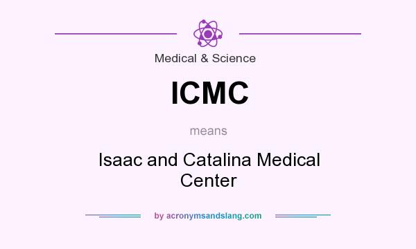 What does ICMC mean? It stands for Isaac and Catalina Medical Center