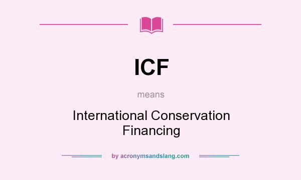 What does ICF mean? It stands for International Conservation Financing