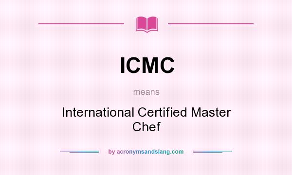 What does ICMC mean? It stands for International Certified Master Chef