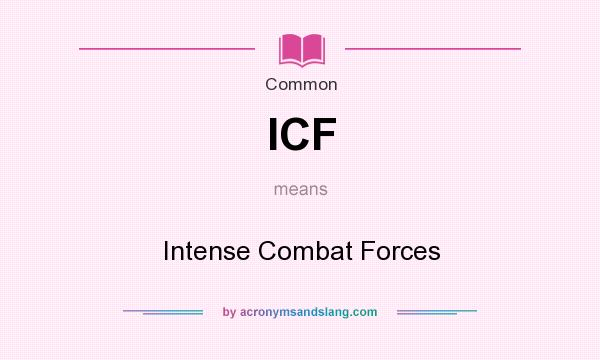 What does ICF mean? It stands for Intense Combat Forces