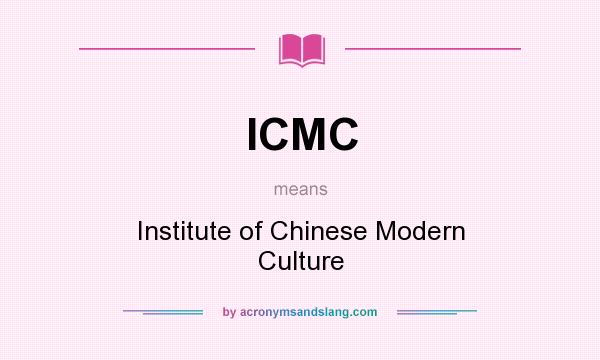 What does ICMC mean? It stands for Institute of Chinese Modern Culture
