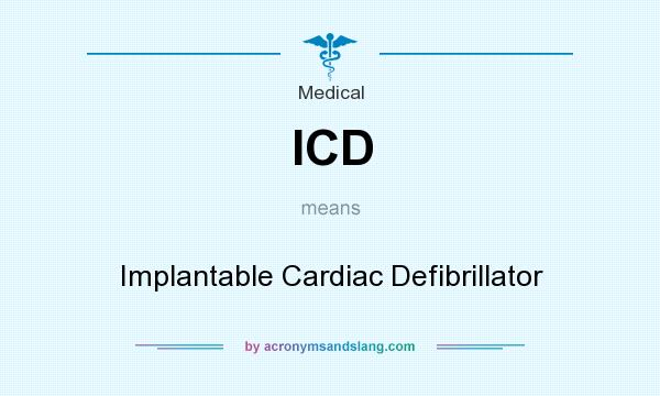 What does ICD mean? It stands for Implantable Cardiac Defibrillator