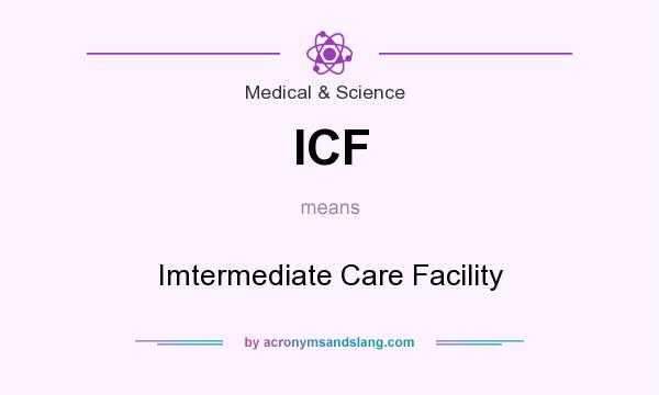 What does ICF mean? It stands for Imtermediate Care Facility