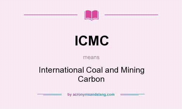 What does ICMC mean? It stands for International Coal and Mining Carbon