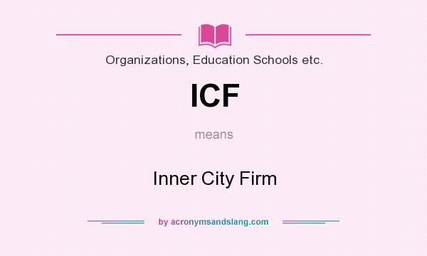 What does ICF mean? It stands for Inner City Firm