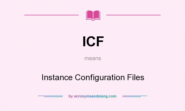 What does ICF mean? It stands for Instance Configuration Files