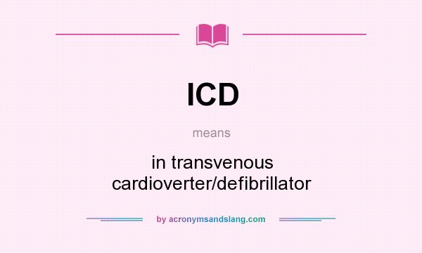 What does ICD mean? It stands for in transvenous cardioverter/defibrillator