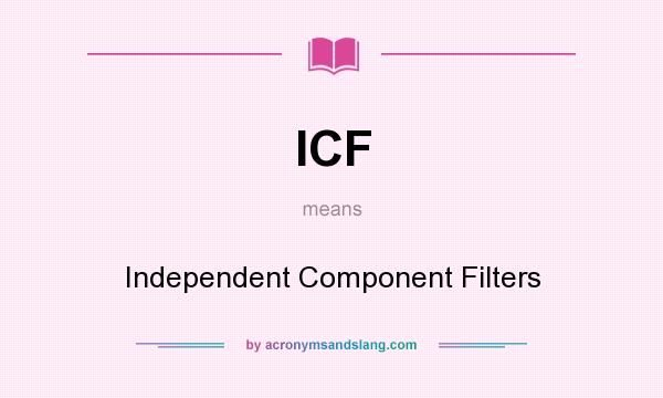 What does ICF mean? It stands for Independent Component Filters