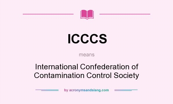 What does ICCCS mean? It stands for International Confederation of Contamination Control Society