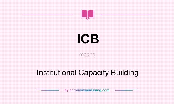 What does ICB mean? It stands for Institutional Capacity Building
