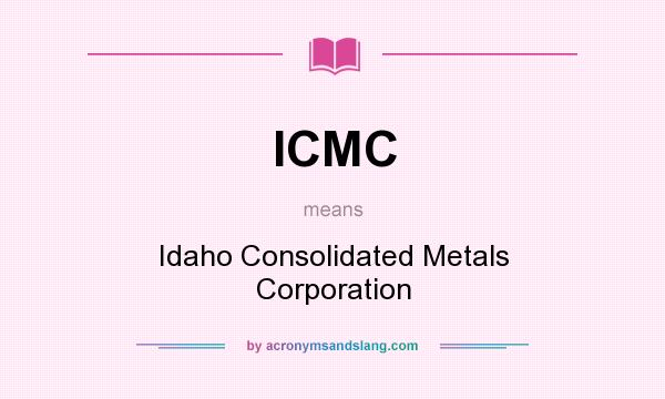 What does ICMC mean? It stands for Idaho Consolidated Metals Corporation