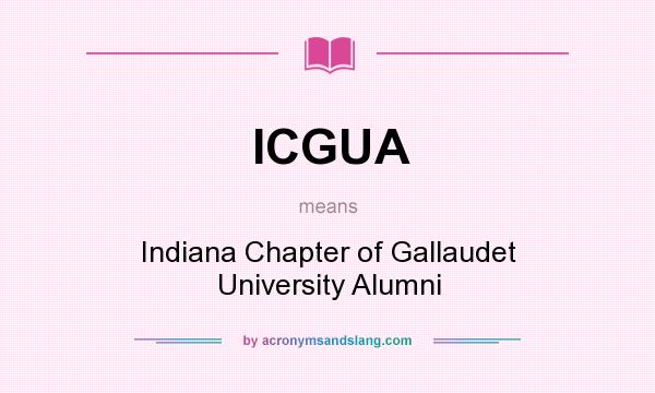 What does ICGUA mean? It stands for Indiana Chapter of Gallaudet University Alumni