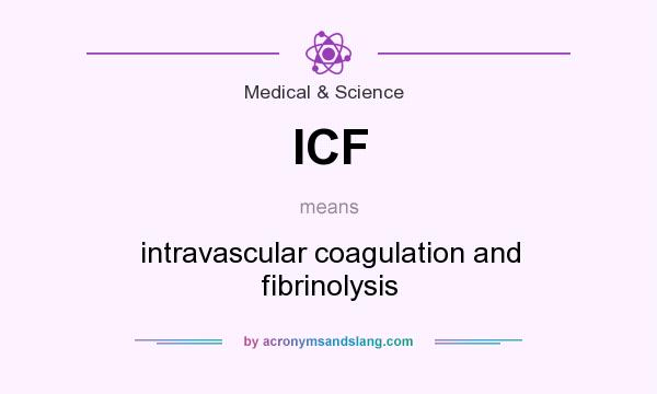 What does ICF mean? It stands for intravascular coagulation and fibrinolysis