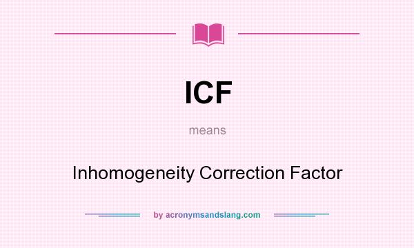 What does ICF mean? It stands for Inhomogeneity Correction Factor