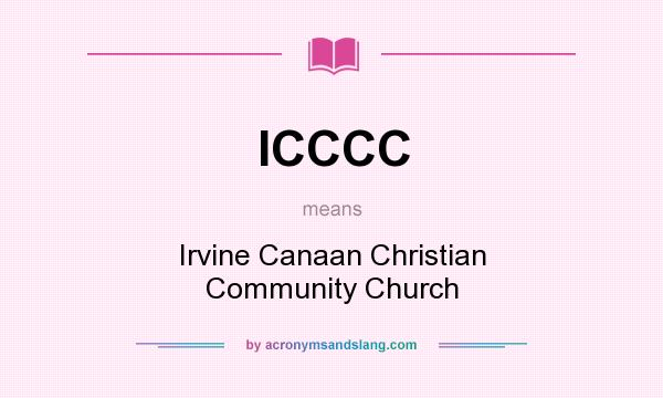 What does ICCCC mean? It stands for Irvine Canaan Christian Community Church