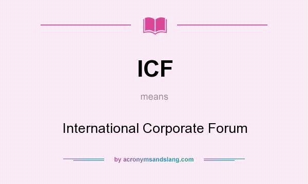 What does ICF mean? It stands for International Corporate Forum