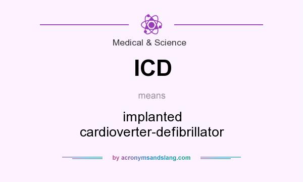 What does ICD mean? It stands for implanted cardioverter-defibrillator