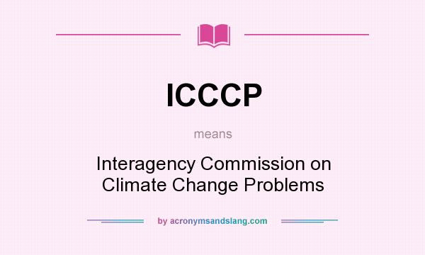 What does ICCCP mean? It stands for Interagency Commission on Climate Change Problems