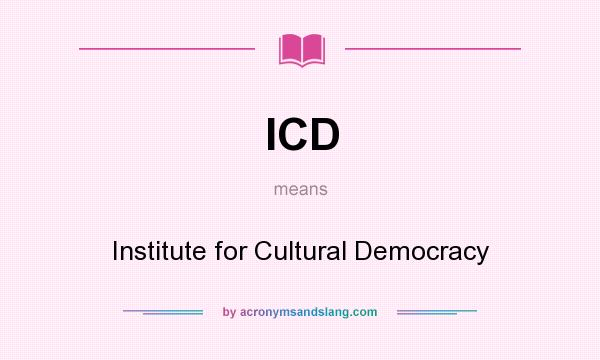 What does ICD mean? It stands for Institute for Cultural Democracy
