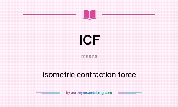 What does ICF mean? It stands for isometric contraction force