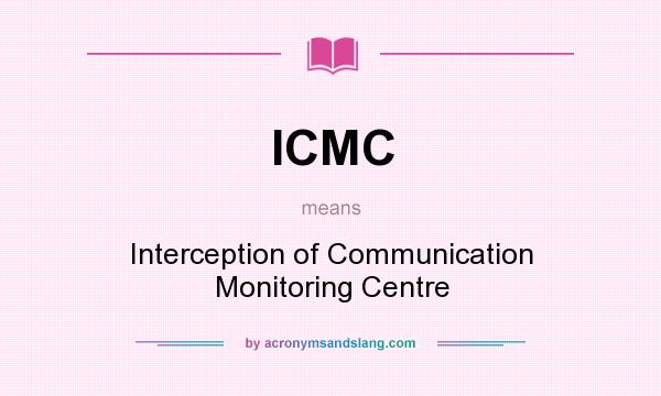 What does ICMC mean? It stands for Interception of Communication Monitoring Centre