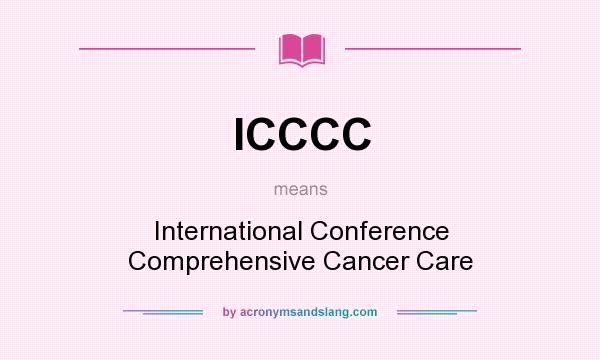 What does ICCCC mean? It stands for International Conference Comprehensive Cancer Care