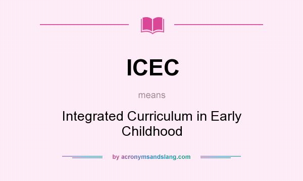 What does ICEC mean? It stands for Integrated Curriculum in Early Childhood