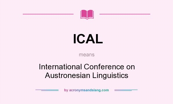 What does ICAL mean? It stands for International Conference on Austronesian Linguistics