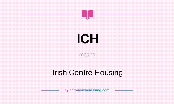 What does ICH mean? It stands for Irish Centre Housing