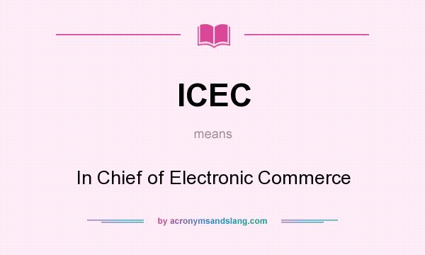 What does ICEC mean? It stands for In Chief of Electronic Commerce