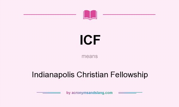What does ICF mean? It stands for Indianapolis Christian Fellowship