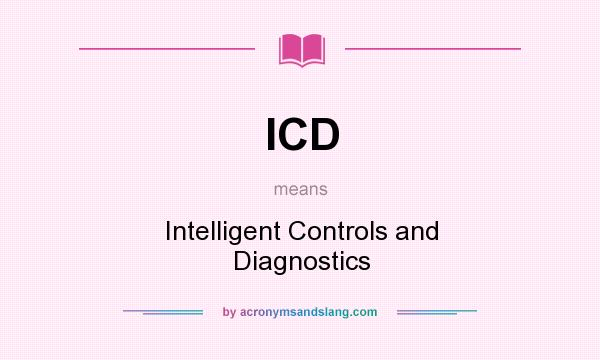 What does ICD mean? It stands for Intelligent Controls and Diagnostics