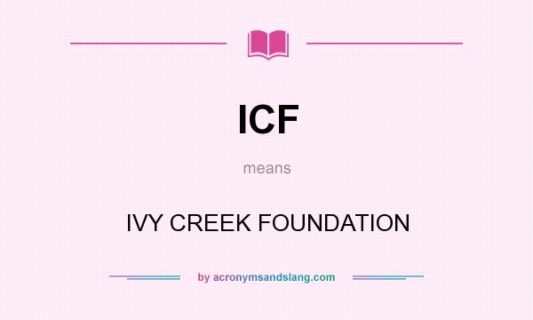What does ICF mean? It stands for IVY CREEK FOUNDATION