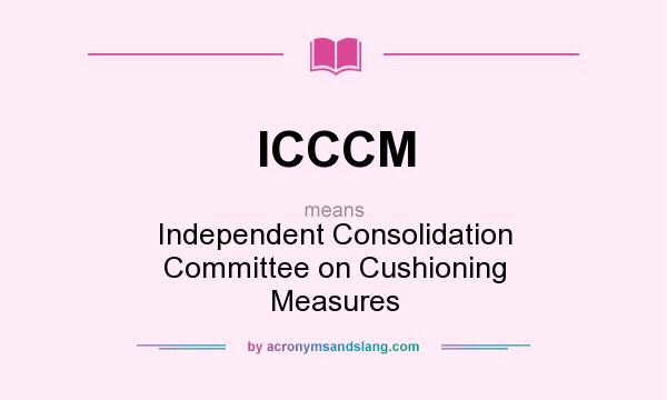 What does ICCCM mean? It stands for Independent Consolidation Committee on Cushioning Measures