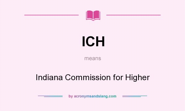 What does ICH mean? It stands for Indiana Commission for Higher