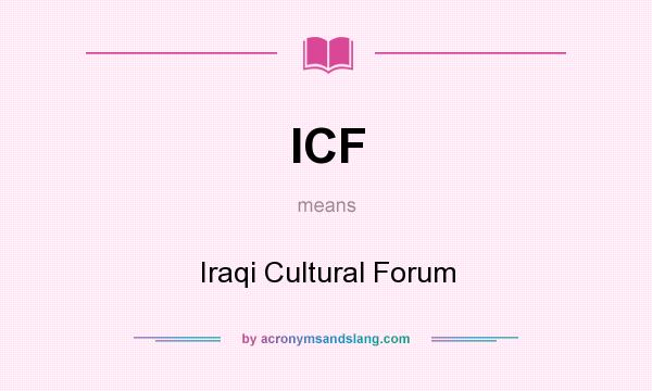 What does ICF mean? It stands for Iraqi Cultural Forum