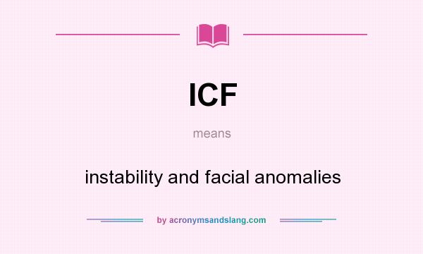 What does ICF mean? It stands for instability and facial anomalies
