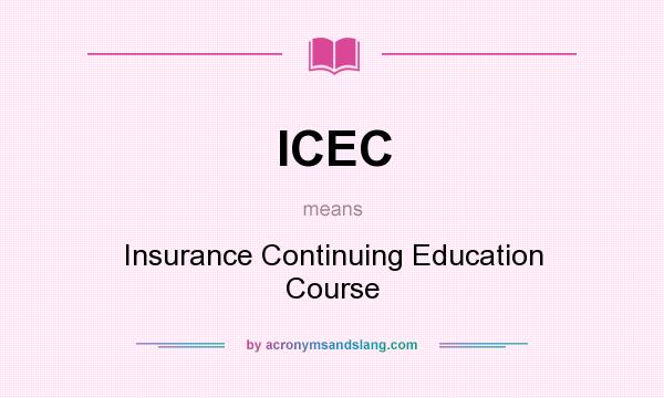 What does ICEC mean? It stands for Insurance Continuing Education Course
