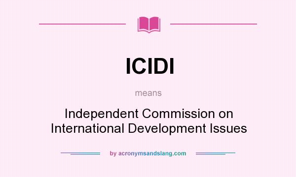 What does ICIDI mean? It stands for Independent Commission on International Development Issues