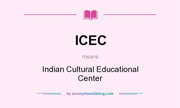 What does ICEC mean? It stands for Indian Cultural Educational Center