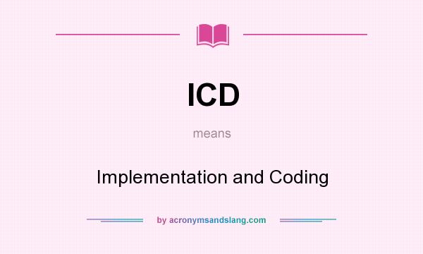 What does ICD mean? It stands for Implementation and Coding