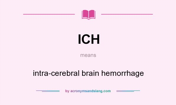 What does ICH mean? It stands for intra-cerebral brain hemorrhage