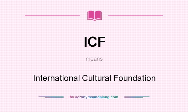 What does ICF mean? It stands for International Cultural Foundation
