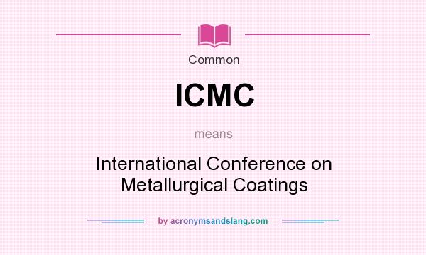 What does ICMC mean? It stands for International Conference on Metallurgical Coatings