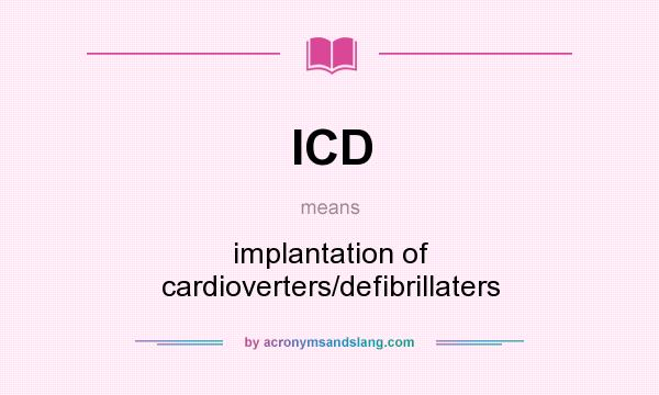 What does ICD mean? It stands for implantation of cardioverters/defibrillaters